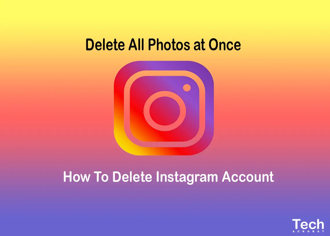 How To Delete My Instagram Account, Plus Delete Instagram Photos